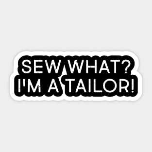 Sew What? I'm a Tailor! Sticker